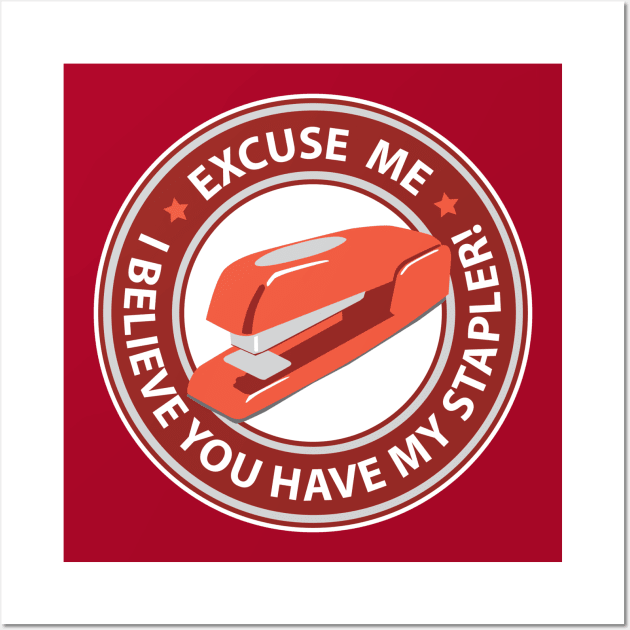 Excuse Me I Believe You Have My Stapler! Wall Art by DetourShirts